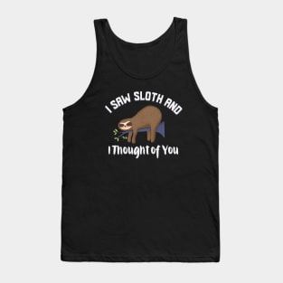 I saw sloth and I thought of you funny sloth design Tank Top